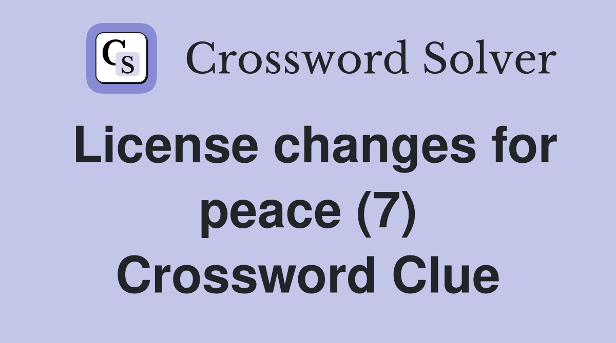 License changes for peace (7) Crossword Clue