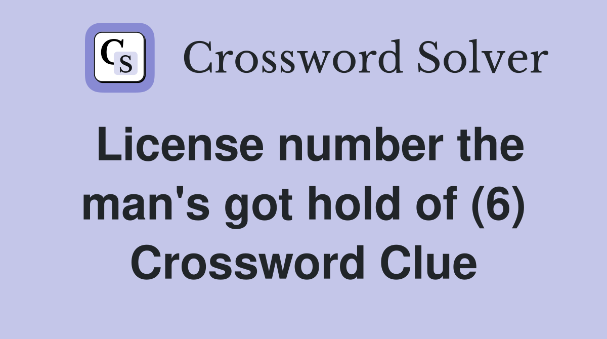 License number the man's got hold of (6) Crossword Clue