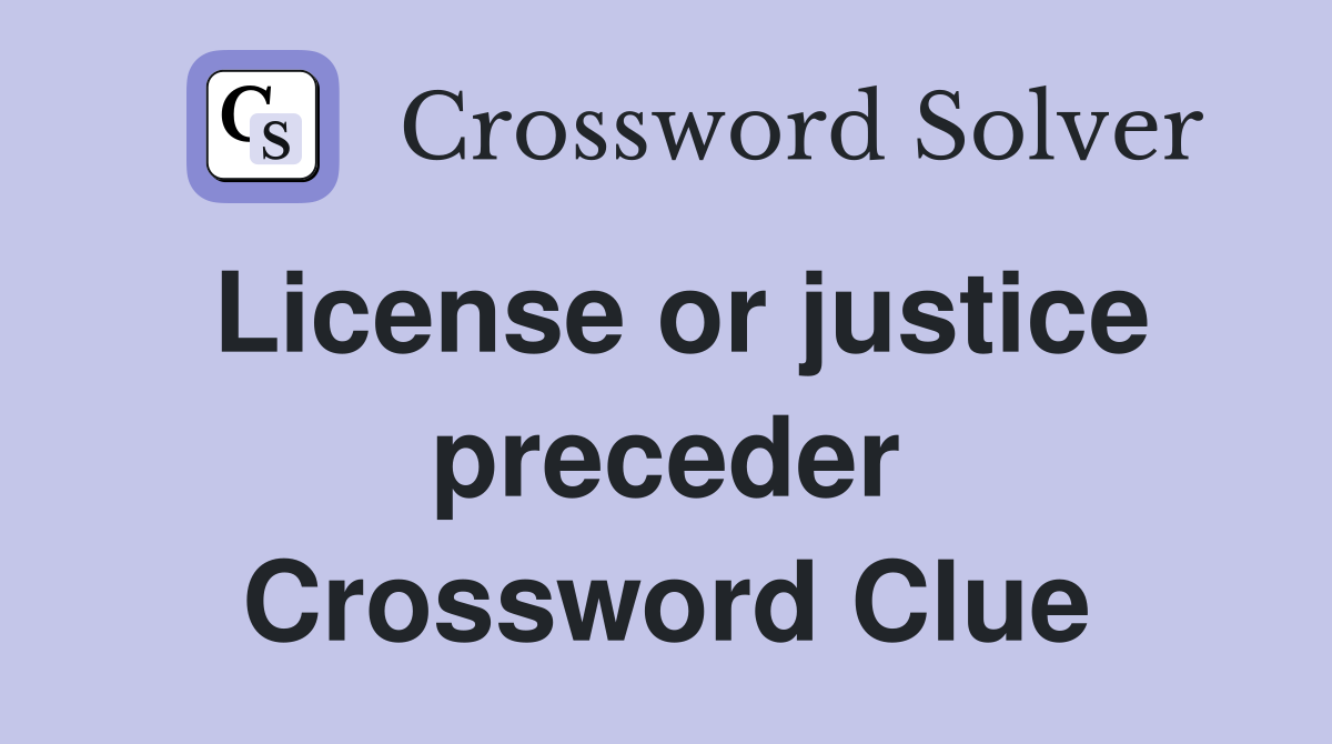 License or justice preceder Crossword Clue