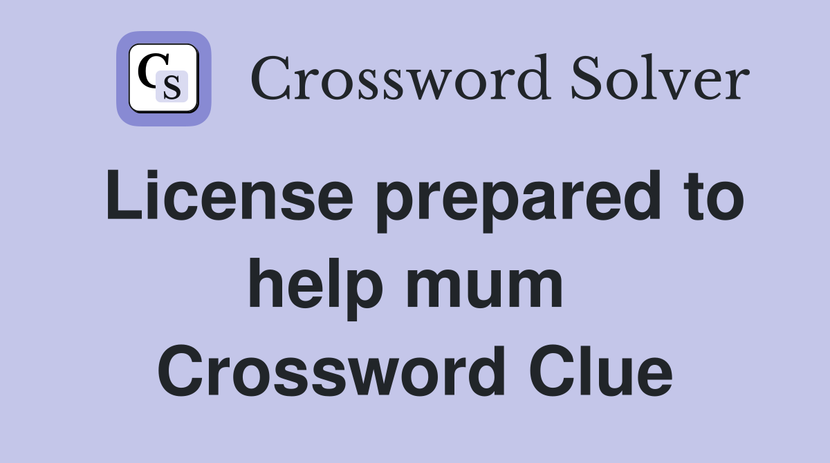 License prepared to help mum  Crossword Clue