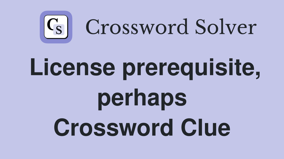 License prerequisite, perhaps Crossword Clue