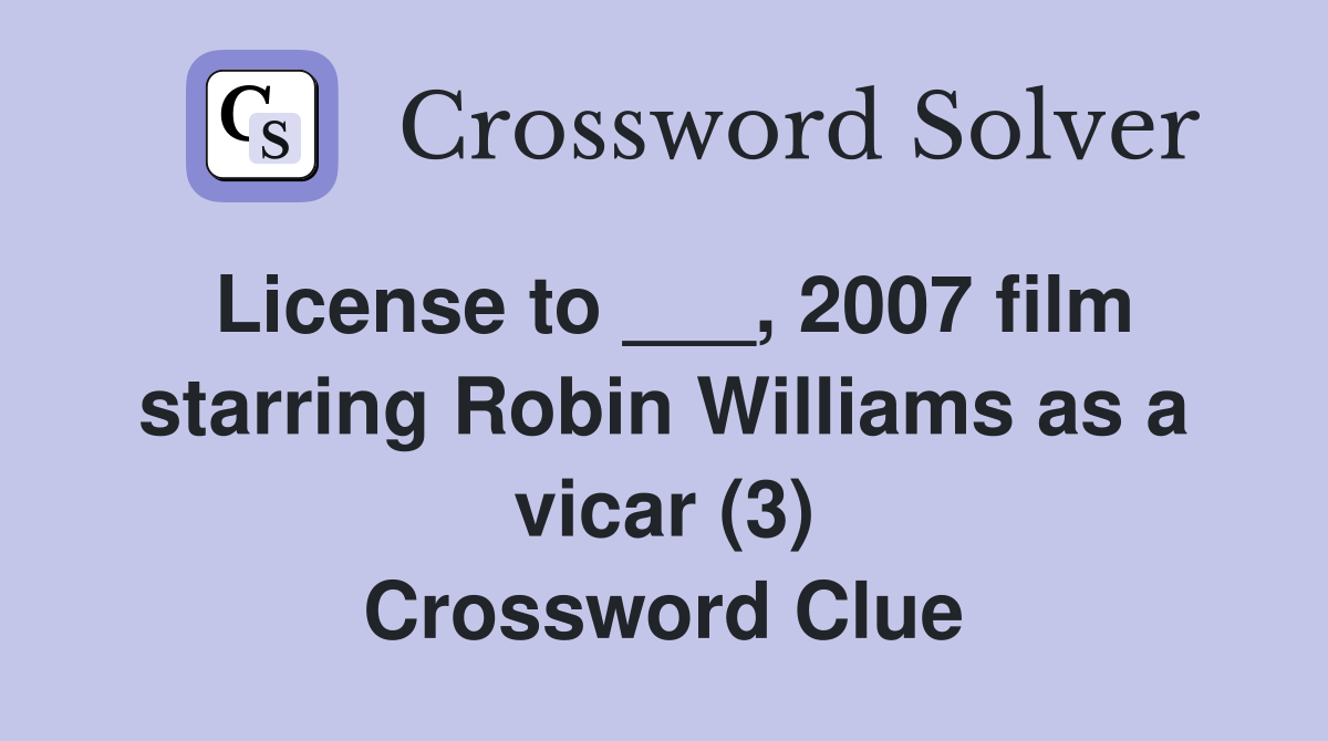 License to ___, 2007 film starring Robin Williams as a vicar (3) Crossword Clue