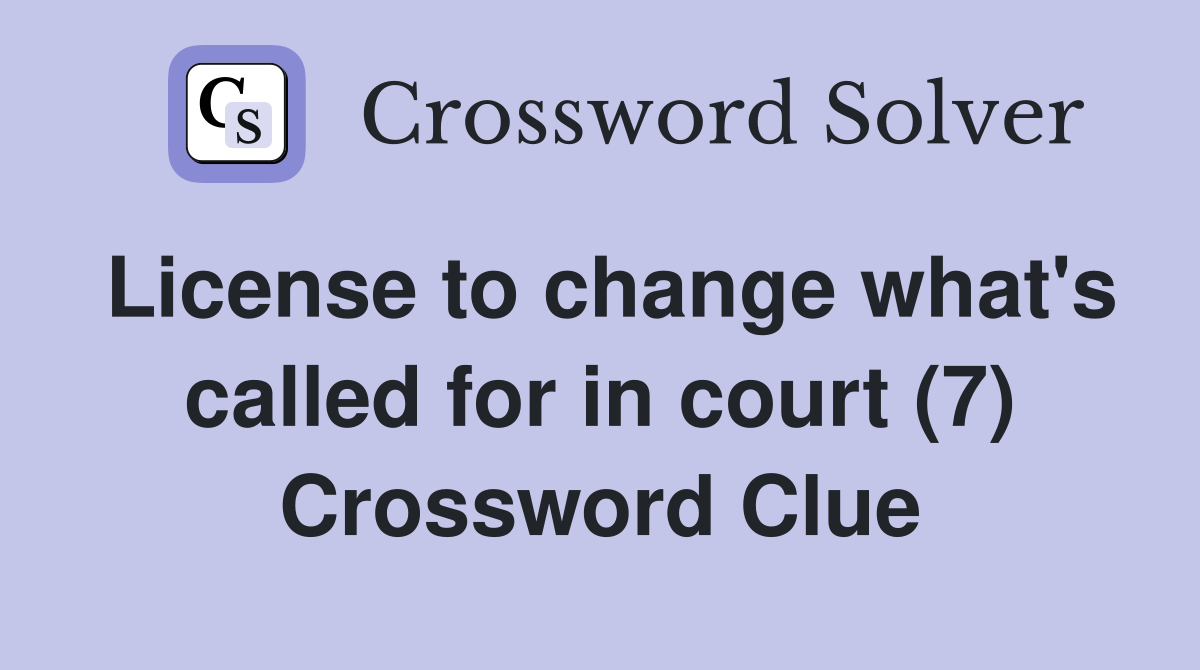 License to change what's called for in court (7) Crossword Clue
