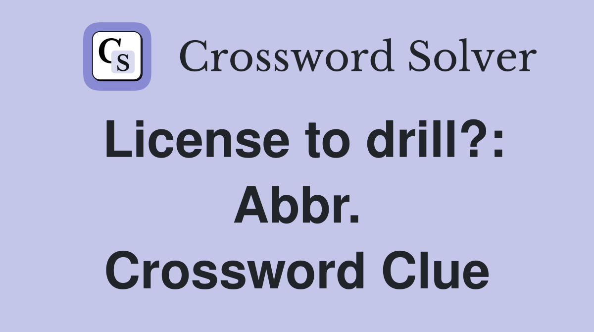 License to drill?: Abbr. Crossword Clue