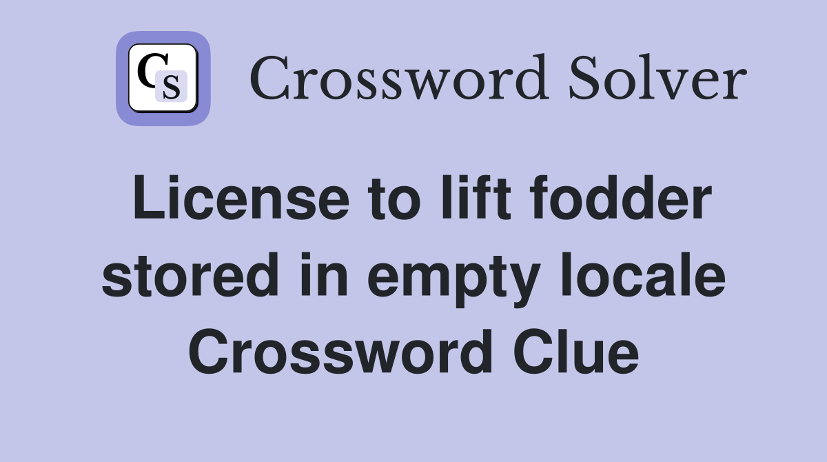 License to lift fodder stored in empty locale Crossword Clue