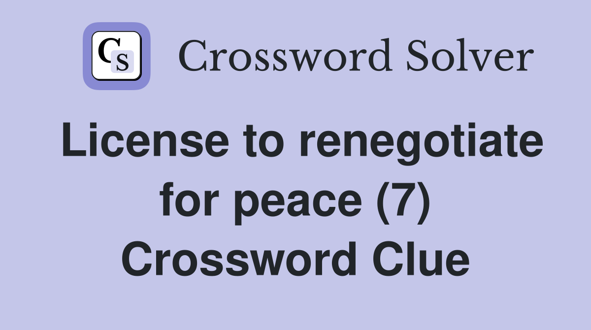 License to renegotiate for peace (7) Crossword Clue