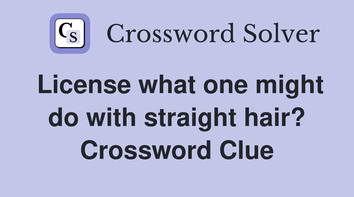 License what one might do with straight hair? Crossword Clue