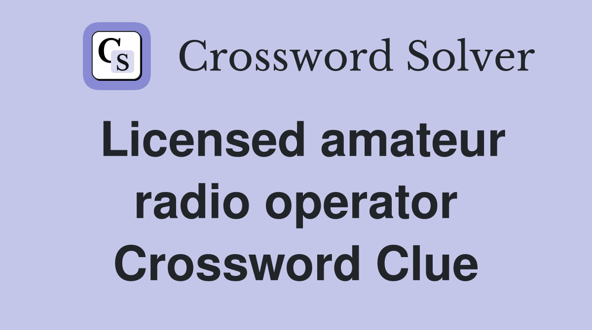 Licensed amateur radio operator Crossword Clue