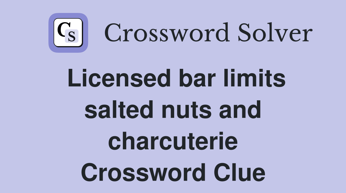 Licensed bar limits salted nuts and charcuterie Crossword Clue