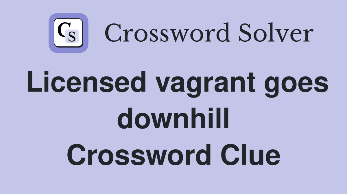Licensed vagrant goes downhill Crossword Clue