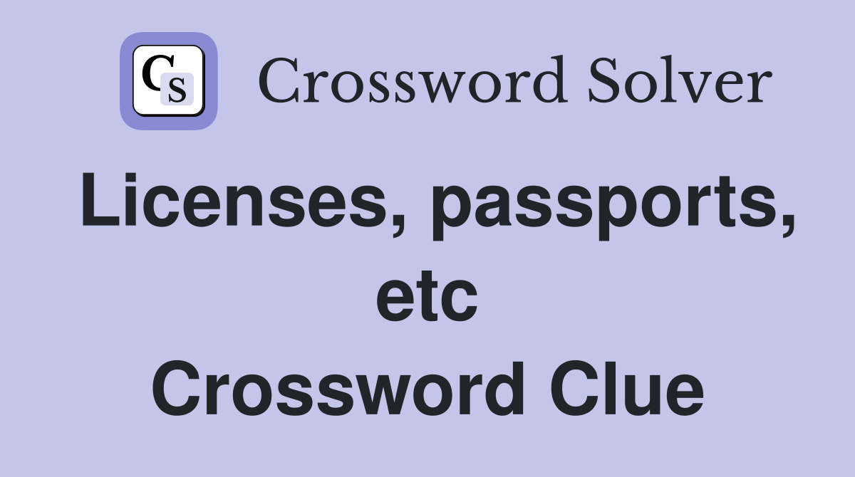 Licenses, passports, etc Crossword Clue
