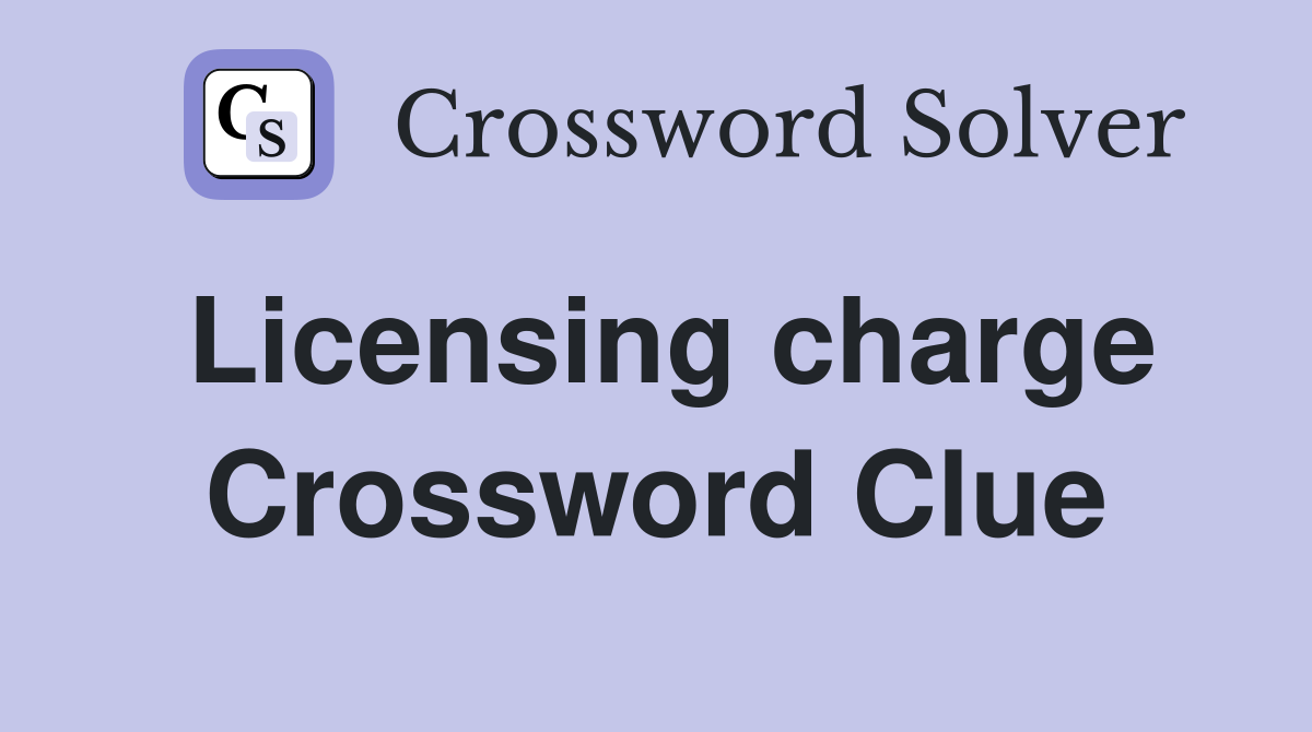 Licensing charge Crossword Clue