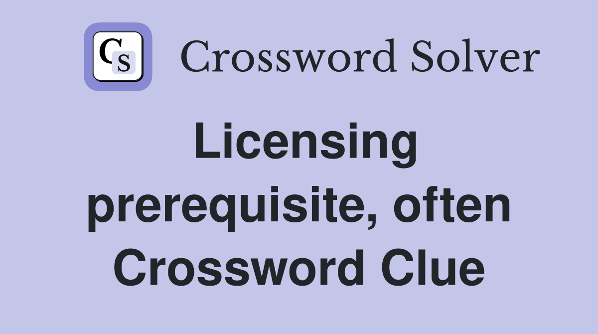 Licensing prerequisite, often Crossword Clue