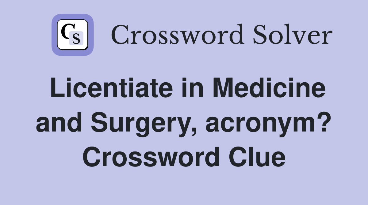 Licentiate in Medicine and Surgery, acronym? Crossword Clue