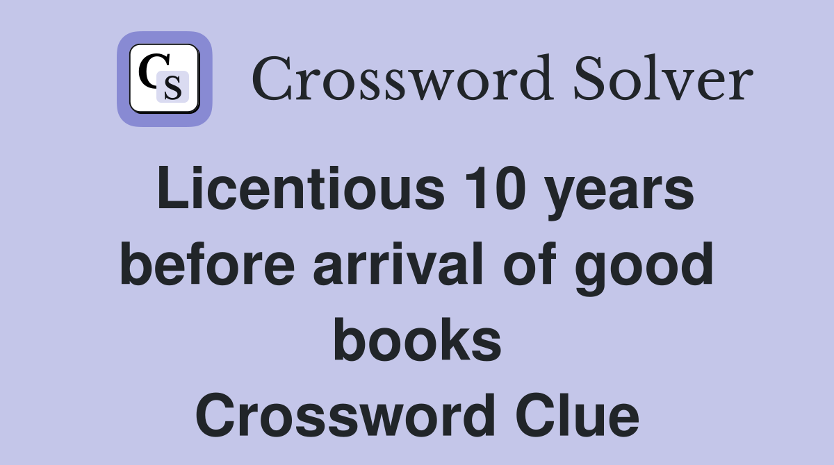 Licentious 10 years before arrival of good books Crossword Clue