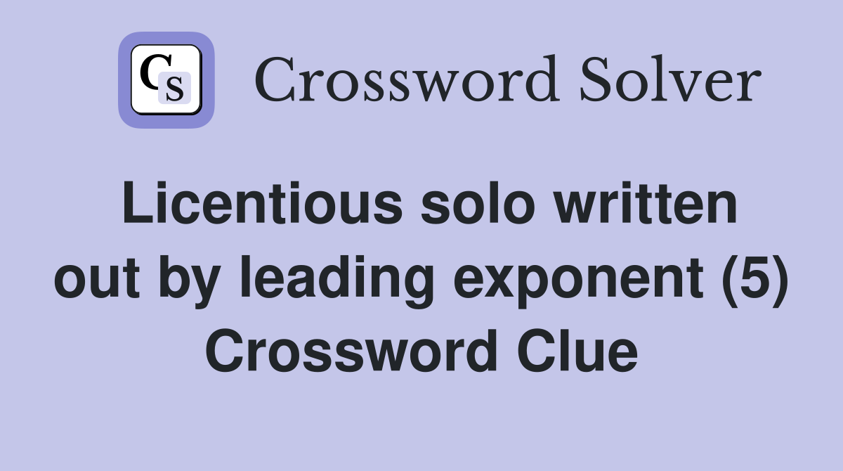 Licentious solo written out by leading exponent (5) Crossword Clue