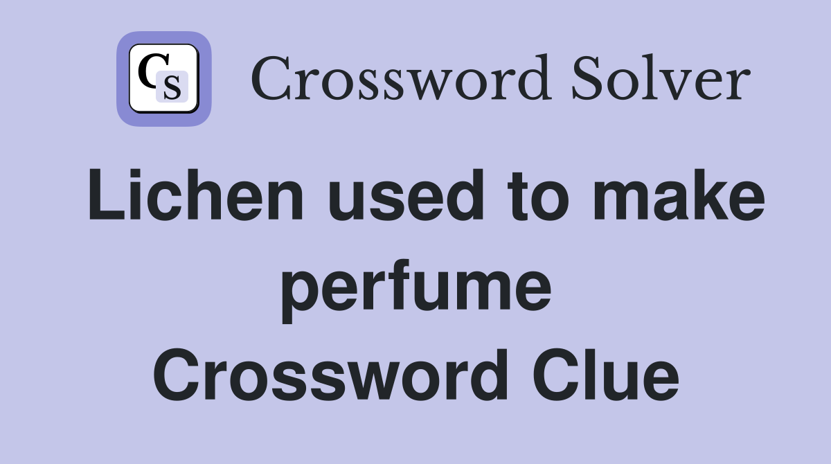 Lichen used to make perfume Crossword Clue