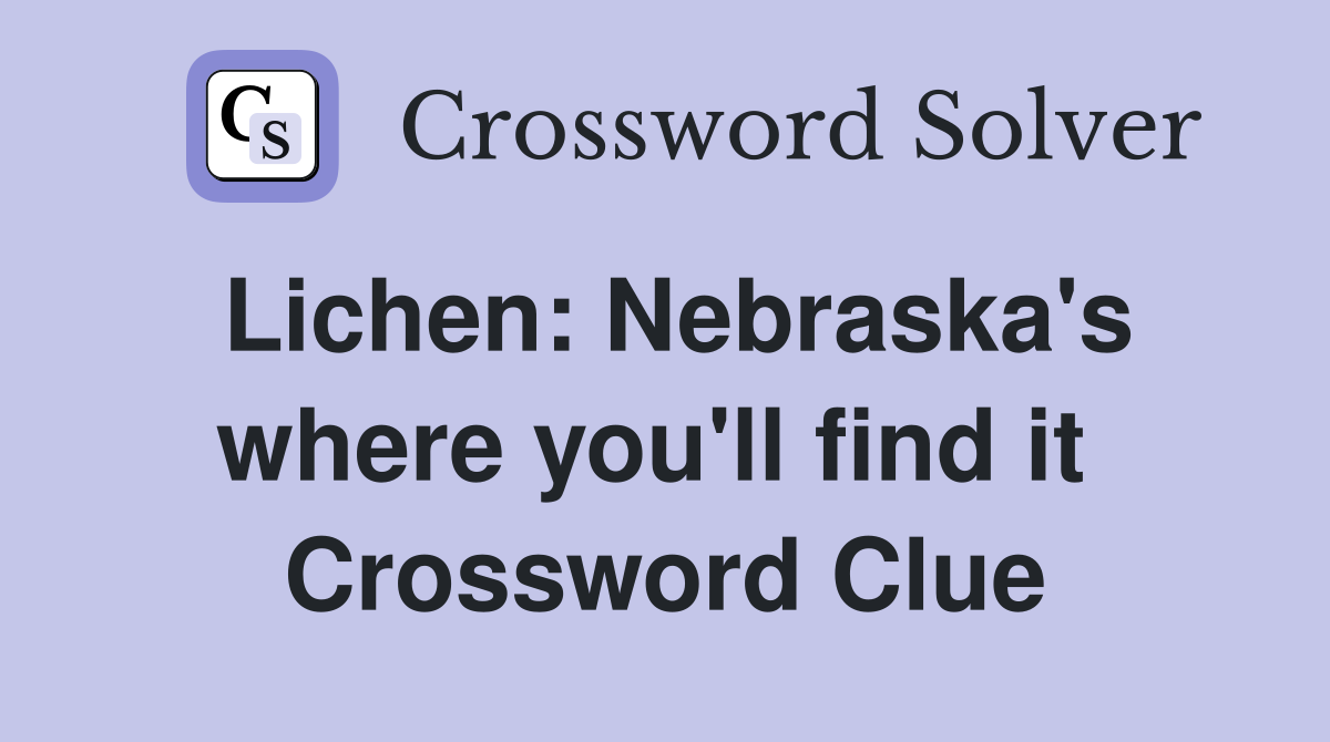 Lichen: Nebraska's where you'll find it  Crossword Clue