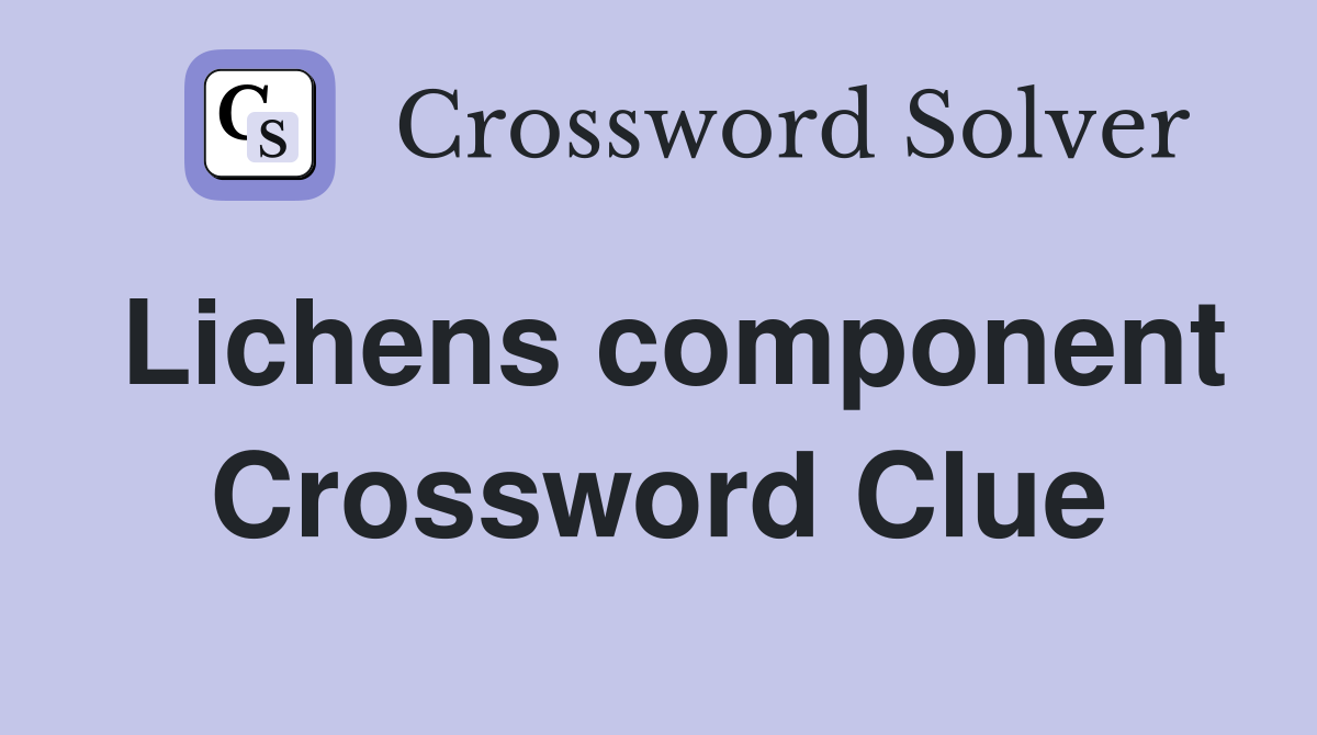 Lichens component Crossword Clue