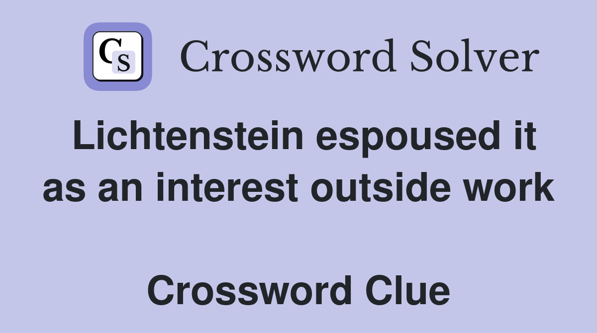Lichtenstein espoused it as an interest outside work  Crossword Clue