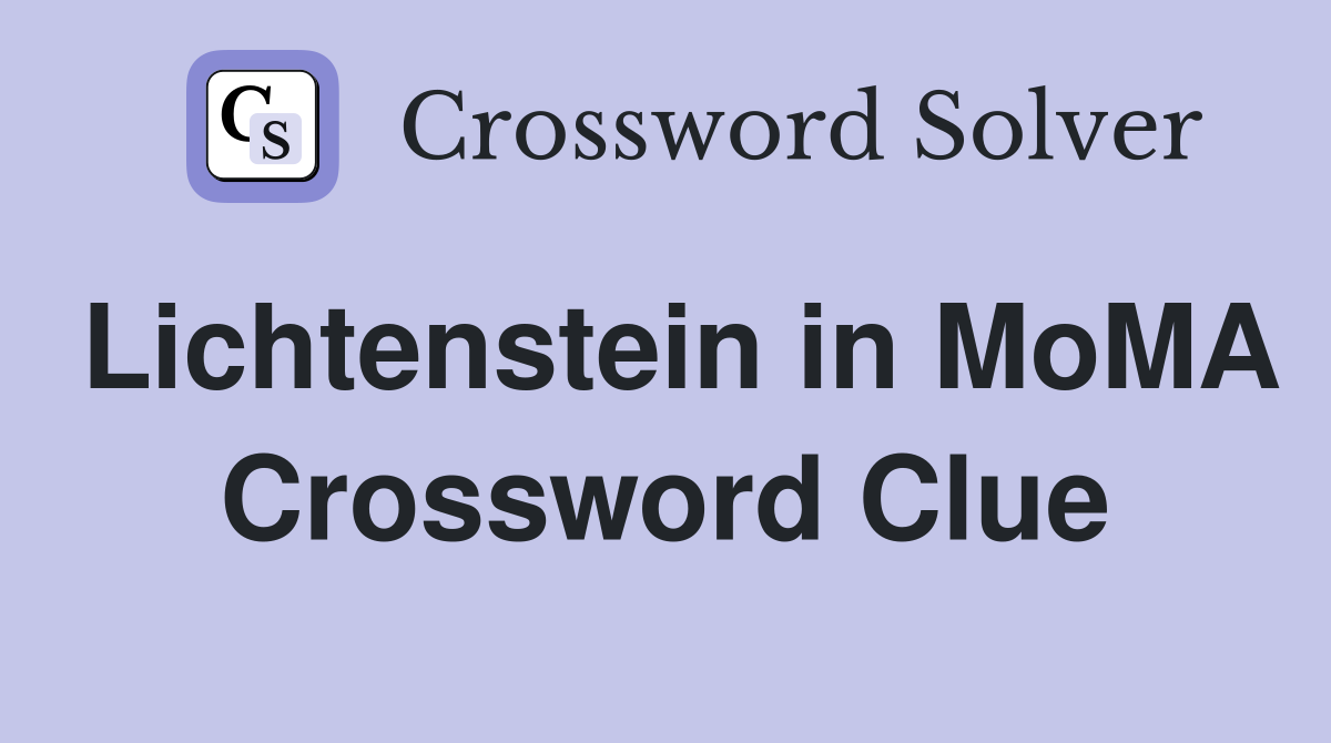 Lichtenstein in MoMA Crossword Clue