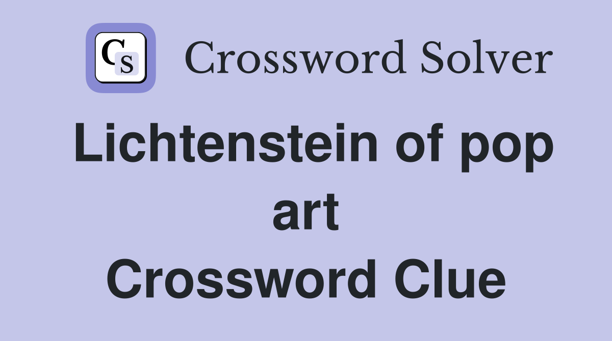 Lichtenstein of pop art Crossword Clue