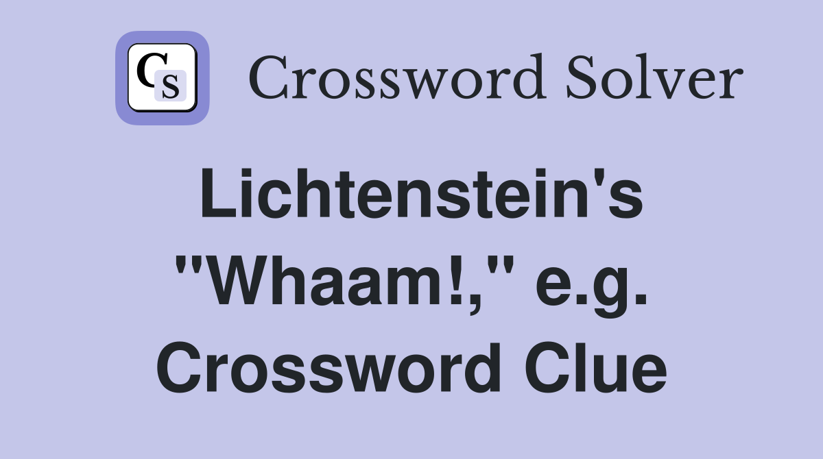 Lichtenstein's "Whaam!," e.g. Crossword Clue