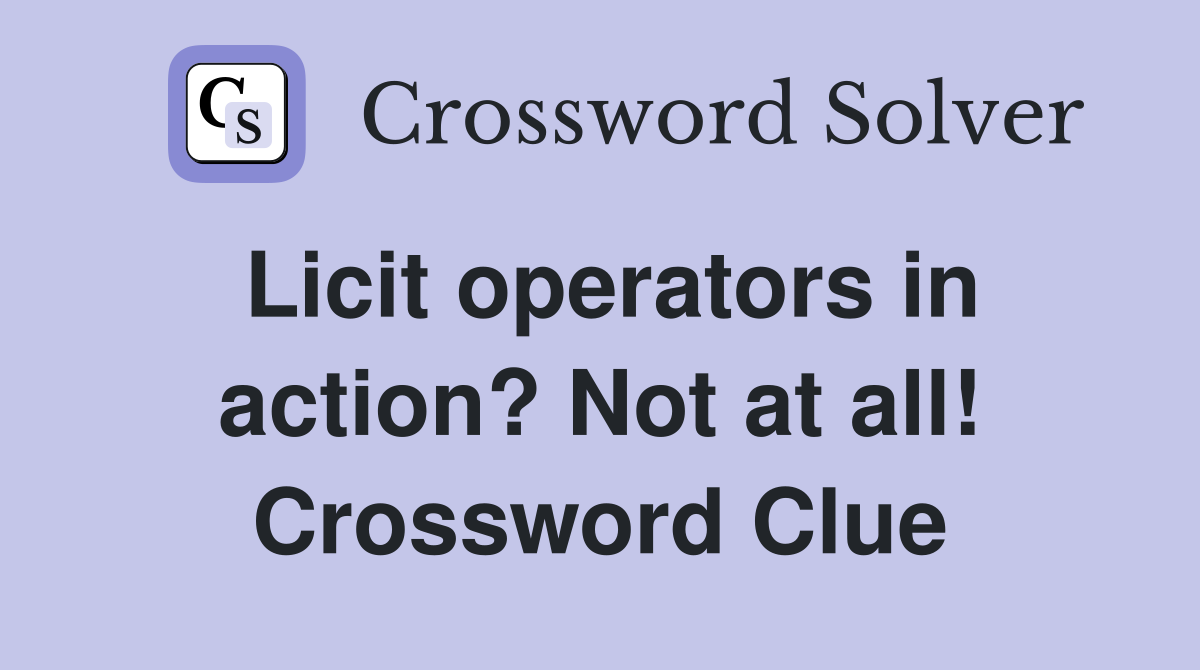 Licit operators in action? Not at all! Crossword Clue