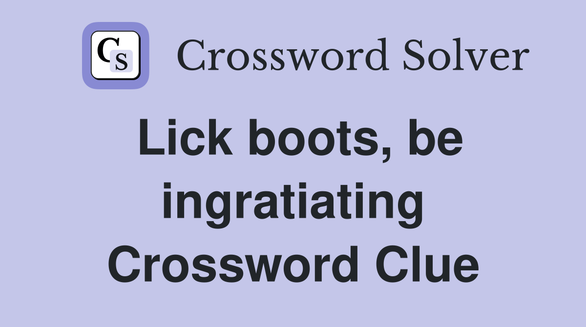 Lick boots, be ingratiating Crossword Clue
