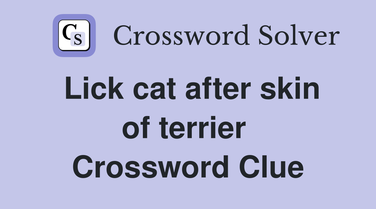 Lick cat after skin of terrier  Crossword Clue