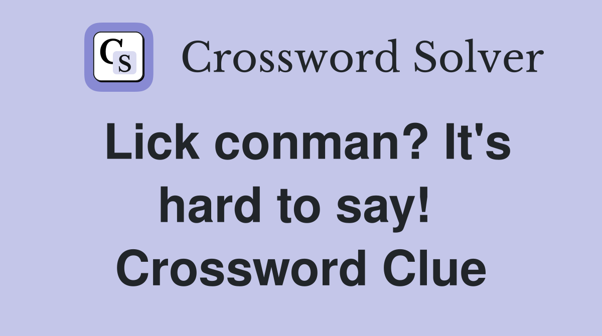 Lick conman? It's hard to say!  Crossword Clue