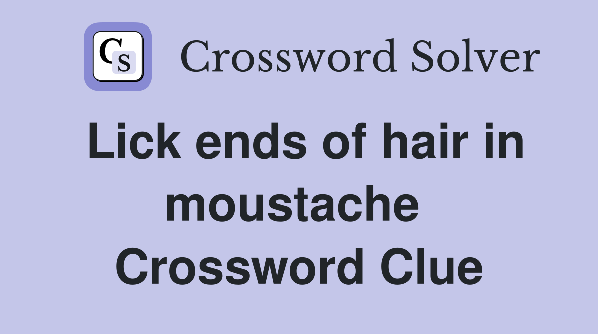 Lick ends of hair in moustache  Crossword Clue