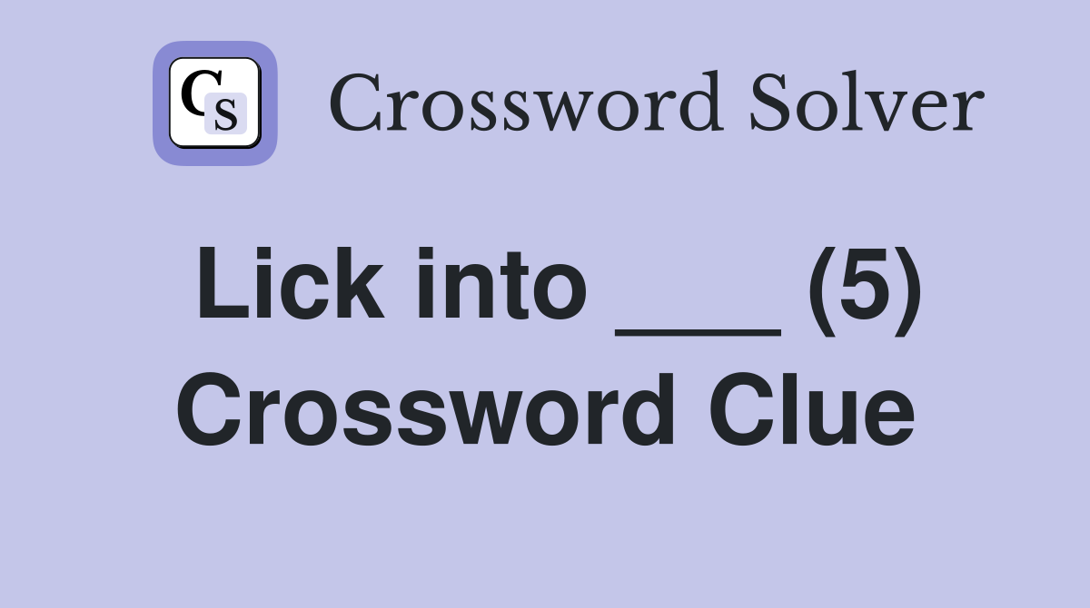 Lick into ___ (5) Crossword Clue