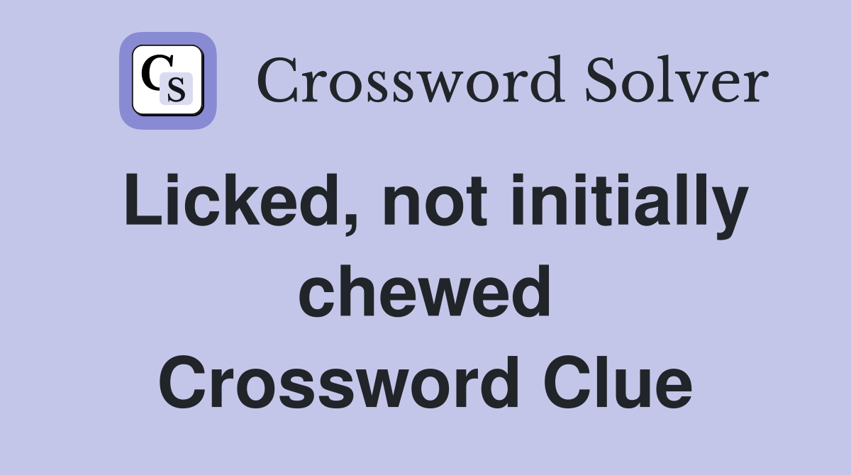 Licked, not initially chewed Crossword Clue