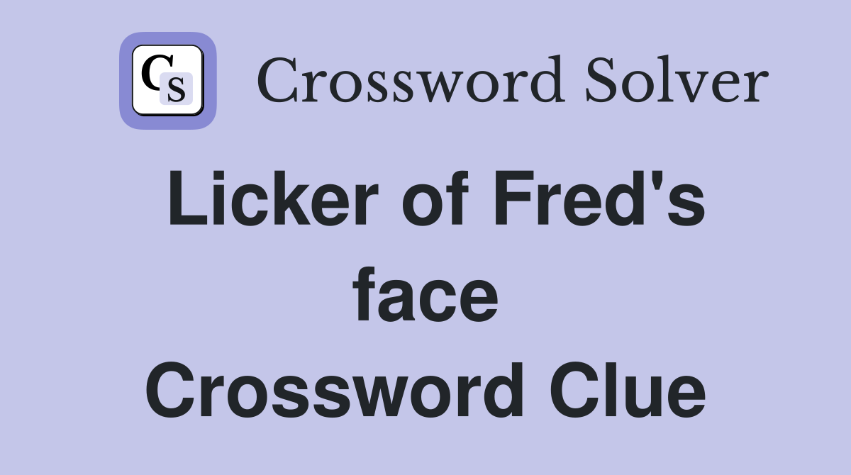 Licker of Fred's face Crossword Clue