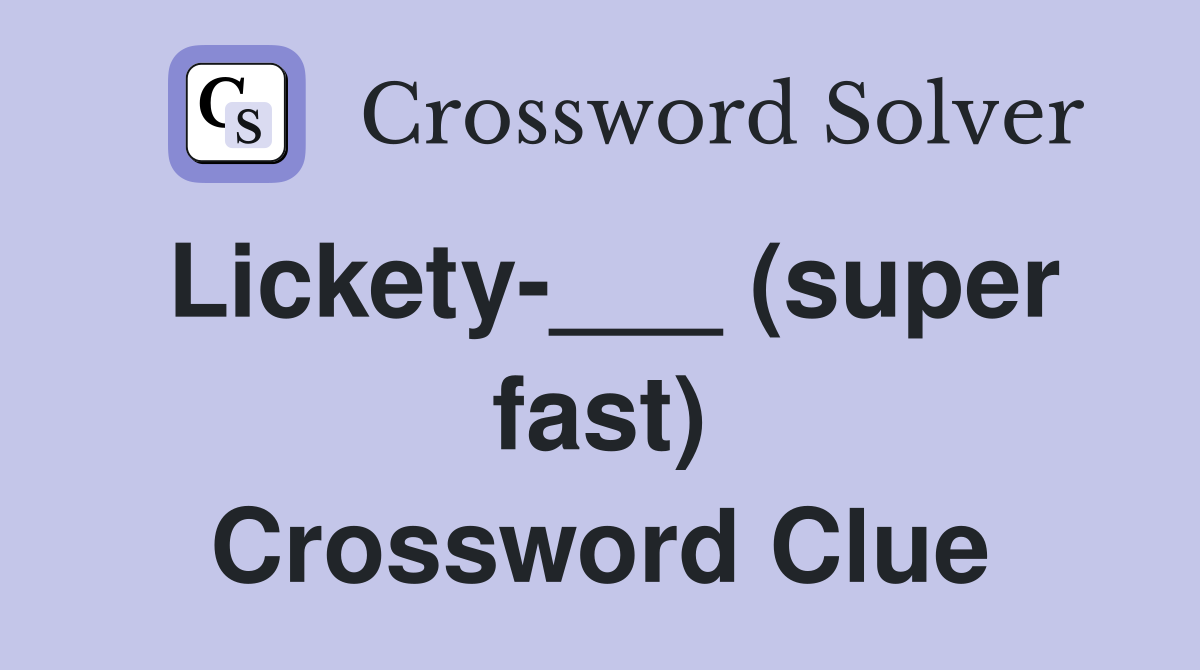 Lickety-___ (super fast) Crossword Clue