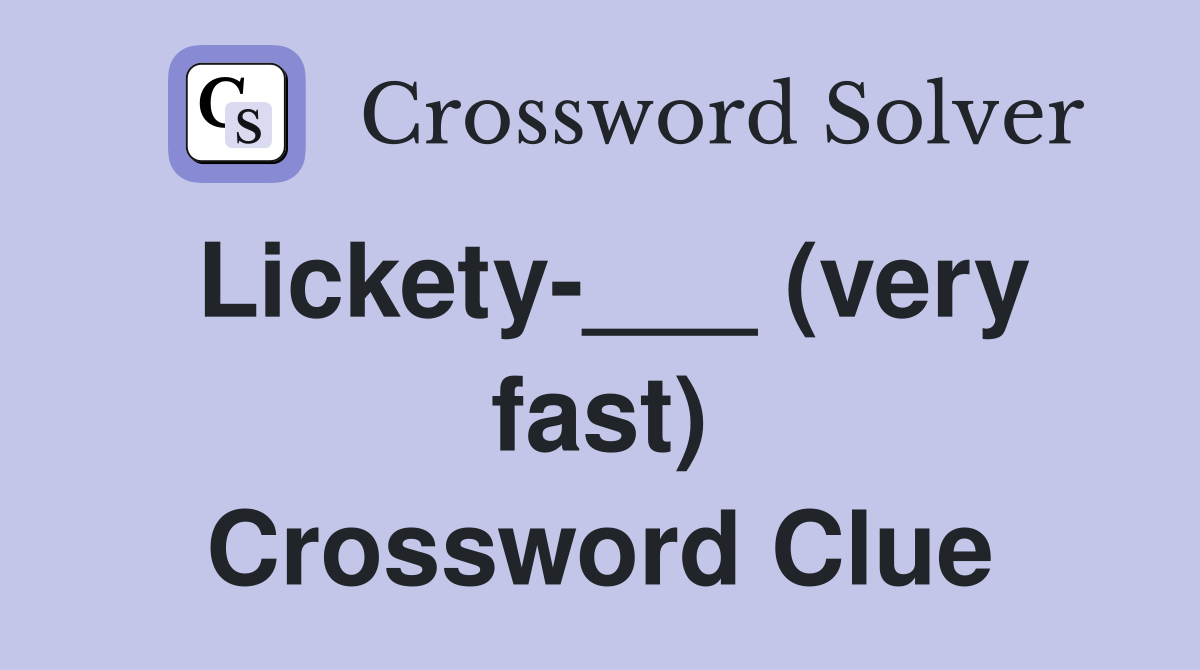 Lickety-___ (very fast) Crossword Clue