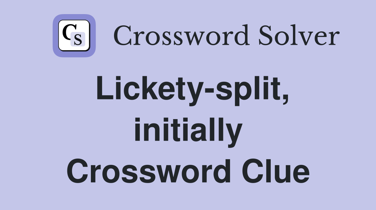 Lickety-split, initially Crossword Clue