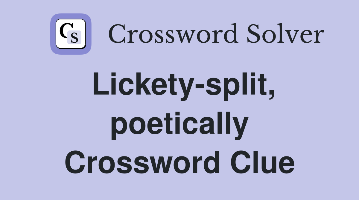 Lickety-split, poetically Crossword Clue