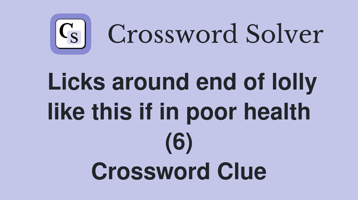 Licks around end of lolly like this if in poor health (6) Crossword Clue