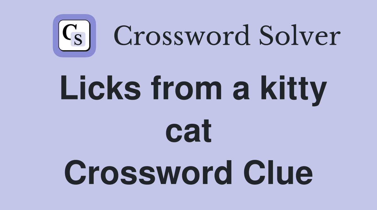 Licks from a kitty cat Crossword Clue