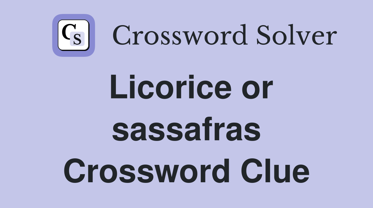 Licorice or sassafras Crossword Clue