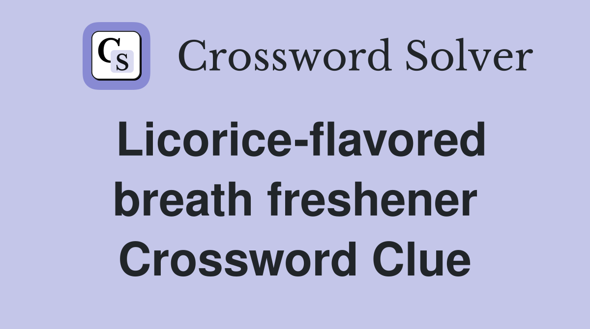 Licorice-flavored breath freshener Crossword Clue