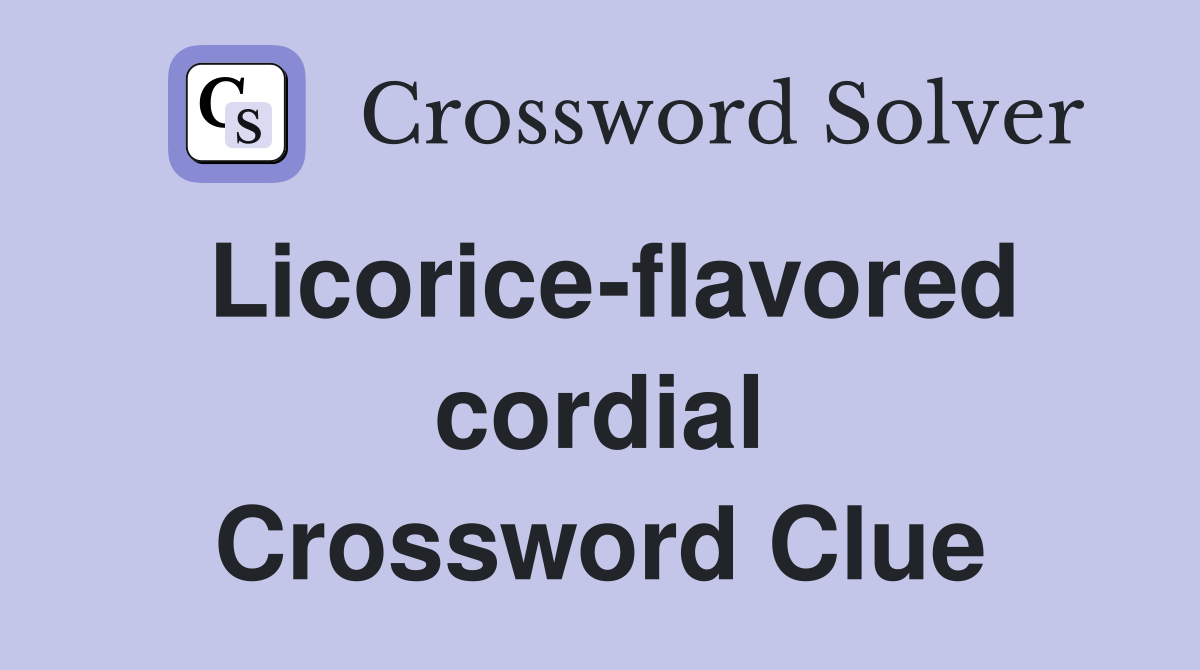 Licorice-flavored cordial Crossword Clue