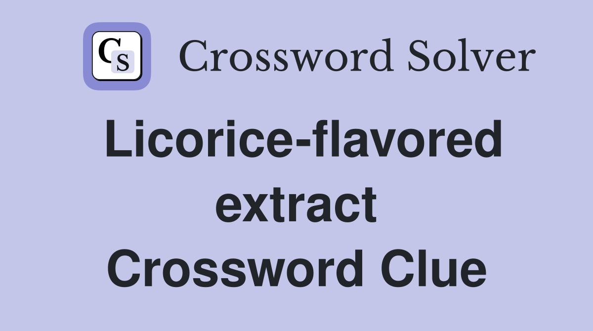 Licorice-flavored extract Crossword Clue