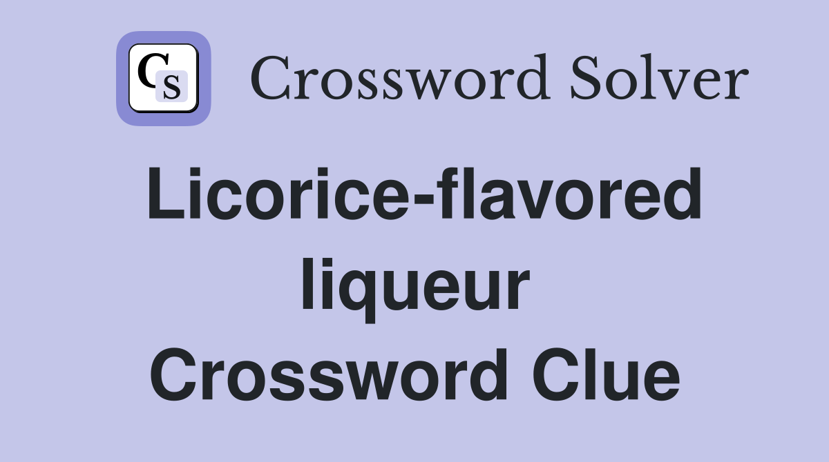 Licorice-flavored liqueur Crossword Clue