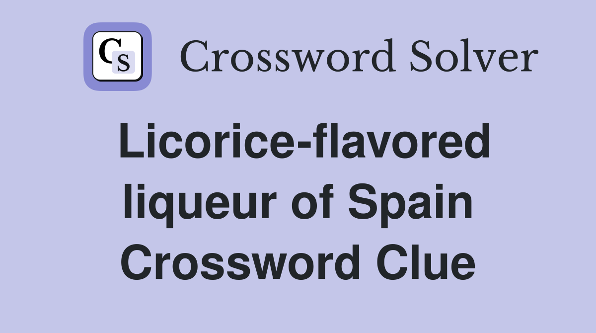 Licorice-flavored liqueur of Spain Crossword Clue