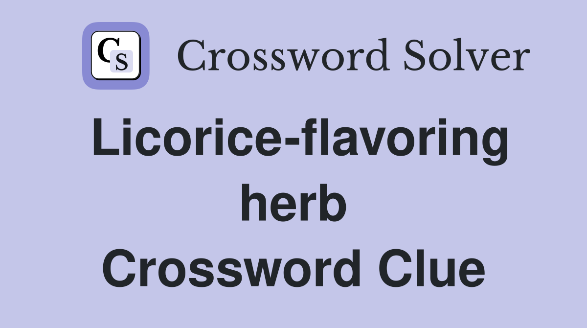 Licorice-flavoring herb Crossword Clue