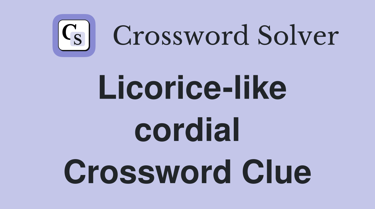 Licorice-like cordial Crossword Clue