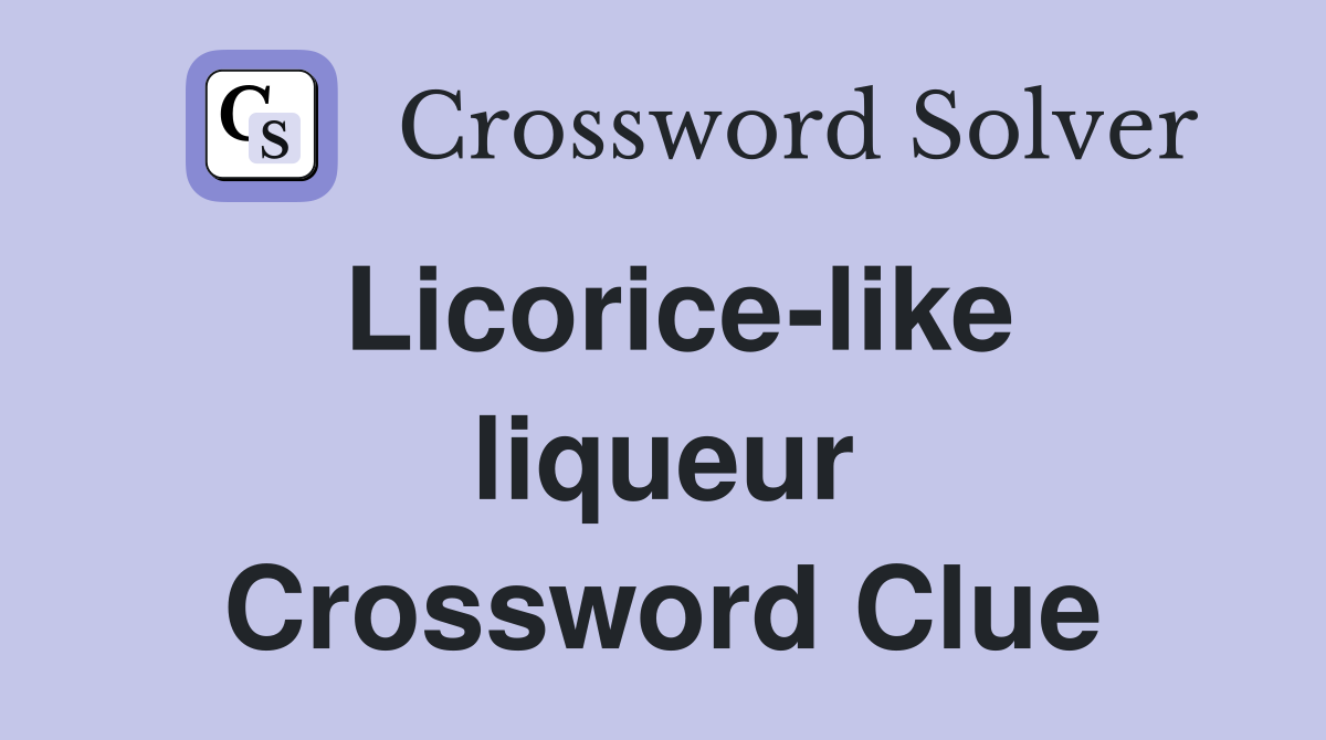 Licorice-like liqueur Crossword Clue